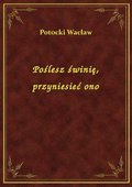 Poślesz świnię, przyniesieć ono - ebook