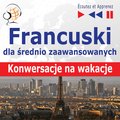 Języki i nauka języków: Francuski dla średnio zaawansowanych. Konwersacje na wakacje - audio kurs