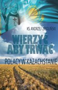 Wierzyć aby trwać. Polacy w Kazachstanie - ebook