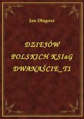 Dziejów Polskich Ksiąg Dwanaście T1 - ebook