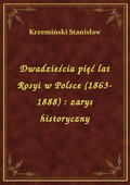 Dwadzieścia pięć lat Rosyi w Polsce (1863-1888) : zarys historyczny - ebook