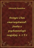 Dzingis-Chan zmartwychwstał. Studia z psychopatologii rosyjskiej, t. 1 T.1 - ebook