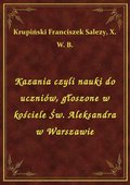 Kazania czyli nauki do uczniów, głoszone w kościele Św. Aleksandra w Warszawie - ebook