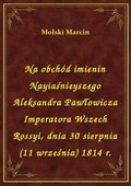 Na obchód imienin Nayiaśnieyszego Aleksandra Pawłowicza Imperatora Wszech Rossyi, dnia 30 sierpnia (11 września) 1814 r. - ebook
