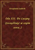Oda XII. Do Lucyny (Szczęśliwy! w czyim sercu..) - ebook