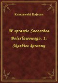 W sprawie Szczerbca Bolesławowego. 1, Skarbiec koronny - ebook