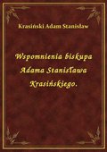 Wspomnienia biskupa Adama Stanisława Krasińskiego. - ebook
