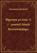 Wyprawa po żonę. T. 1 : powieść Józefa Korzeniowskiego. - ebook