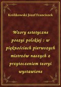 Wzory estetyczne poezyi polskiej : w pięknościach pierwszych mistrzów naszych z przytoczeniem teoryi wystawione - ebook