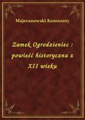 Zamek Ogrodzieniec : powieść historyczna z XII wieku - ebook