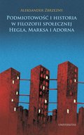 Podmiotowość i historia w filozofii społecznej Hegla, Marksa i Adorna - ebook