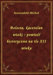 : Bolesta, kasztelan wizki : powieść historyczna na tle XII wieku - ebook