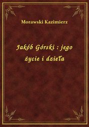 : Jakób Górski : jego życie i dzieła - ebook