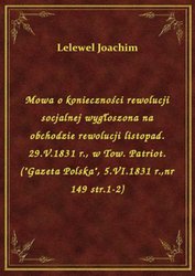 : Mowa o konieczności rewolucji socjalnej wygłoszona na obchodzie rewolucji listopad. 29.V.1831 r., w Tow. Patriot. ("Gazeta Polska", 5.VI.1831 r.,nr 149 str.1-2) - ebook