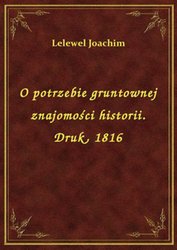 : O potrzebie gruntownej znajomości historii. Druk, 1816 - ebook