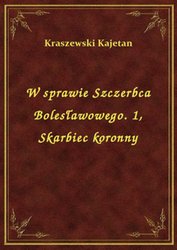 : W sprawie Szczerbca Bolesławowego. 1, Skarbiec koronny - ebook